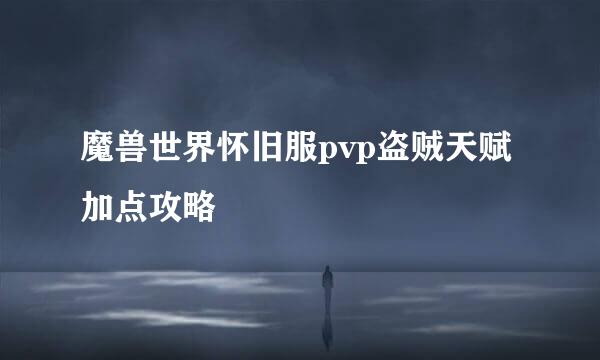 魔兽世界怀旧服pvp盗贼天赋加点攻略