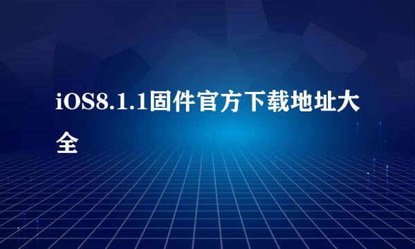 iOS8.1.1固件官方下载地址大全