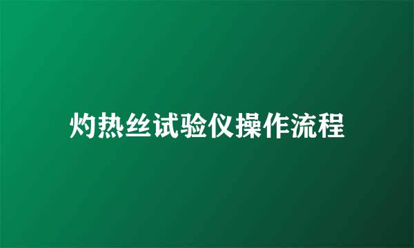 灼热丝试验仪操作流程