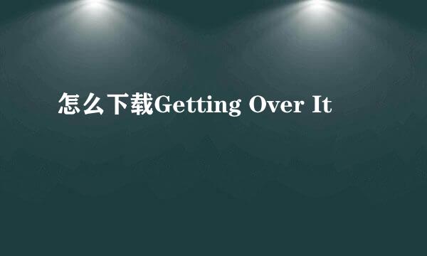 怎么下载Getting Over It