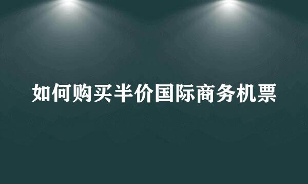 如何购买半价国际商务机票