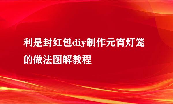 利是封红包diy制作元宵灯笼的做法图解教程