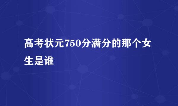 高考状元750分满分的那个女生是谁