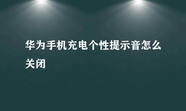 华为手机充电个性提示音怎么关闭