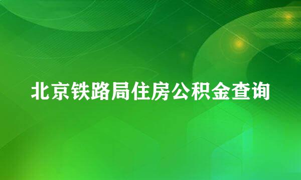 北京铁路局住房公积金查询