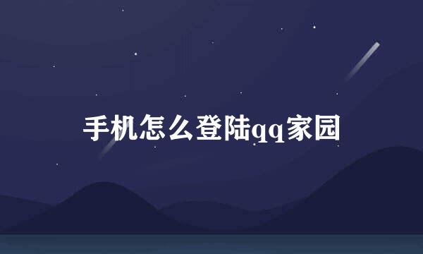 手机怎么登陆qq家园