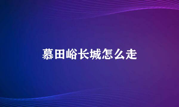 慕田峪长城怎么走