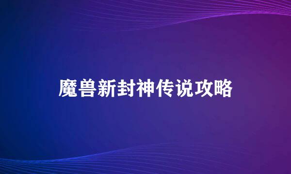 魔兽新封神传说攻略