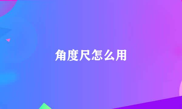 角度尺怎么用