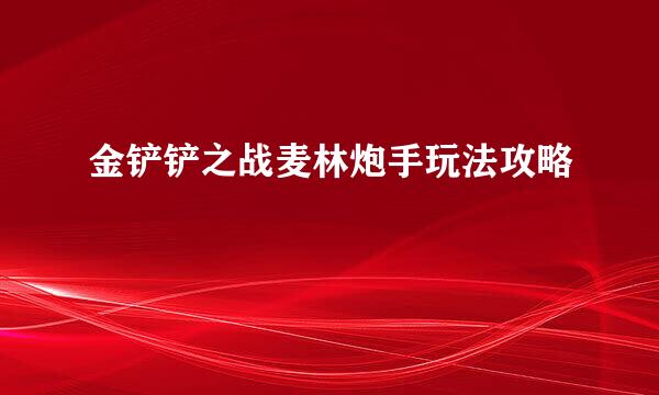 金铲铲之战麦林炮手玩法攻略