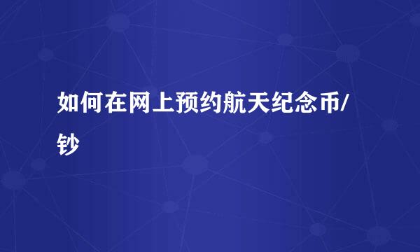 如何在网上预约航天纪念币/钞