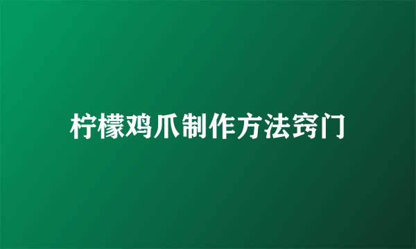 柠檬鸡爪制作方法窍门