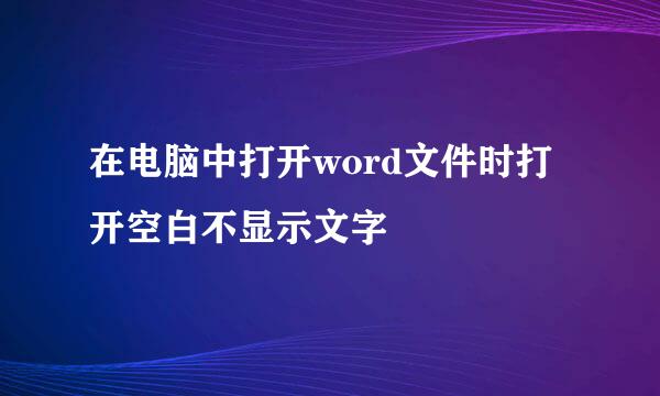 在电脑中打开word文件时打开空白不显示文字