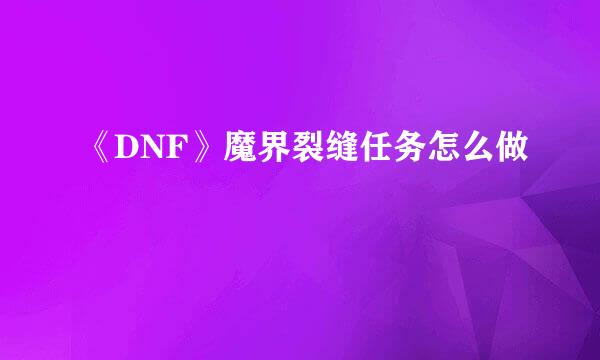 《DNF》魔界裂缝任务怎么做