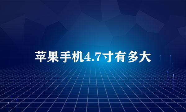 苹果手机4.7寸有多大