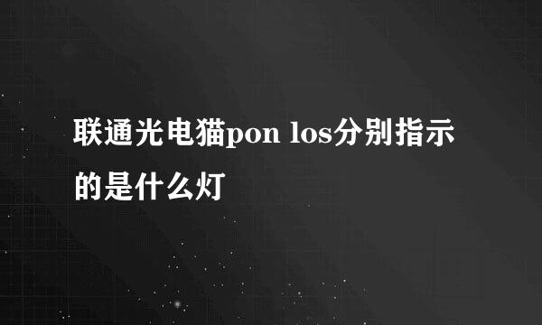 联通光电猫pon los分别指示的是什么灯