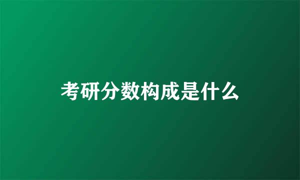 考研分数构成是什么