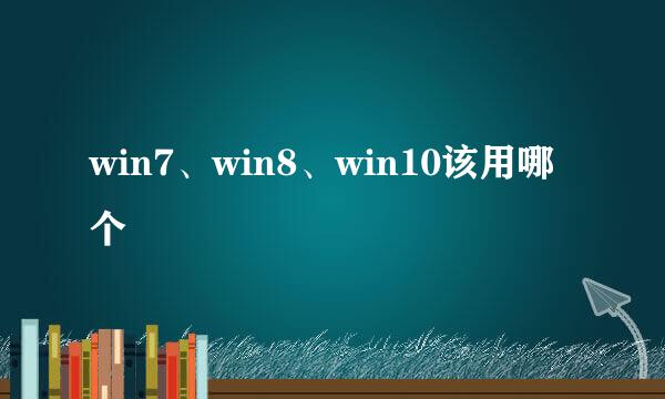 win7、win8、win10该用哪个