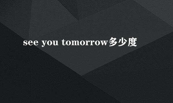 see you tomorrow多少度