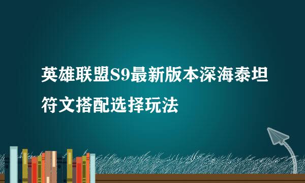 英雄联盟S9最新版本深海泰坦符文搭配选择玩法