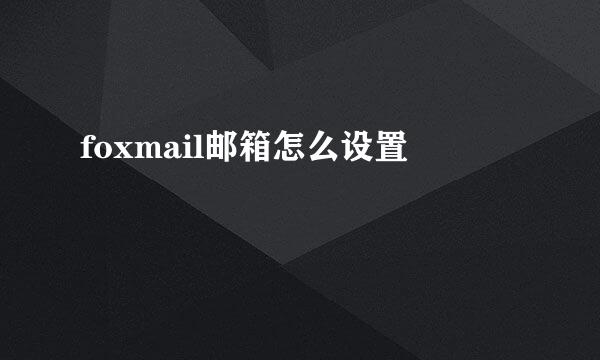 foxmail邮箱怎么设置