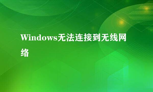 Windows无法连接到无线网络