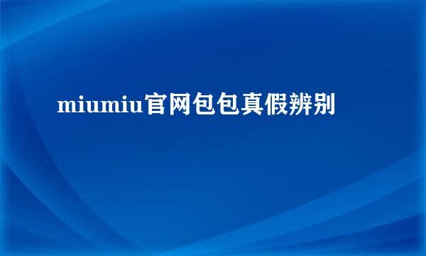 miumiu官网包包真假辨别