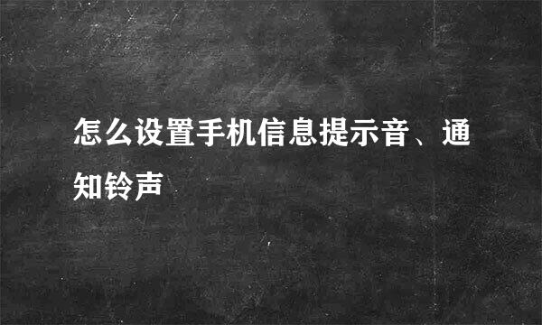 怎么设置手机信息提示音、通知铃声