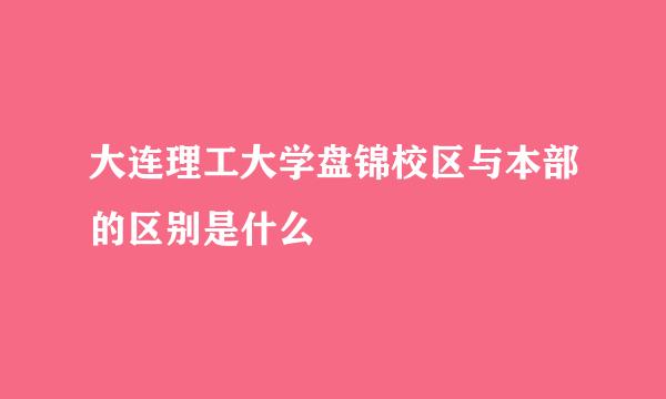 大连理工大学盘锦校区与本部的区别是什么