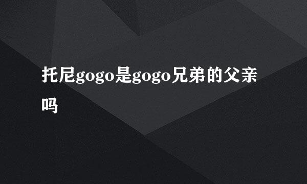 托尼gogo是gogo兄弟的父亲吗