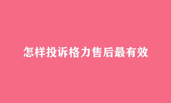 怎样投诉格力售后最有效