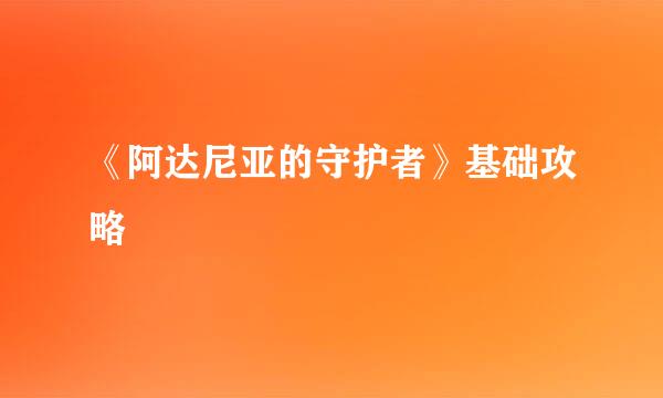 《阿达尼亚的守护者》基础攻略