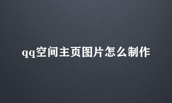 qq空间主页图片怎么制作