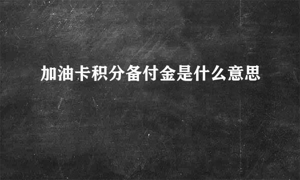 加油卡积分备付金是什么意思