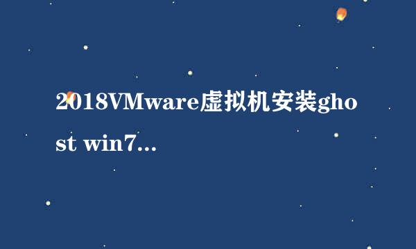 2018VMware虚拟机安装ghost win7系统正确方法