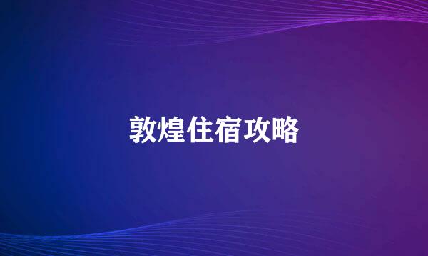 敦煌住宿攻略