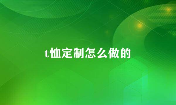 t恤定制怎么做的