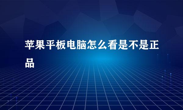 苹果平板电脑怎么看是不是正品