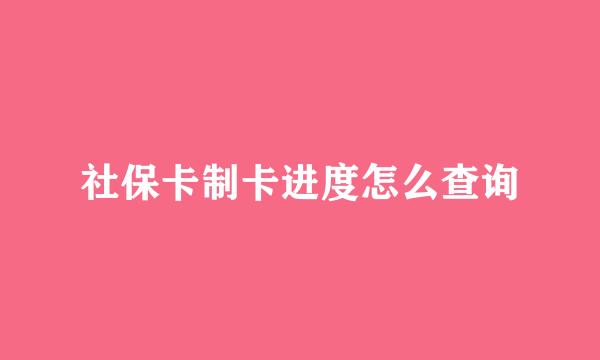 社保卡制卡进度怎么查询