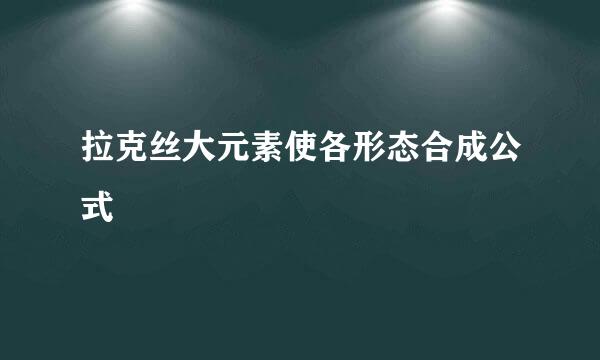 拉克丝大元素使各形态合成公式