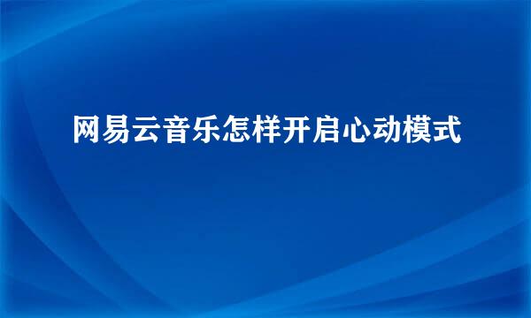 网易云音乐怎样开启心动模式