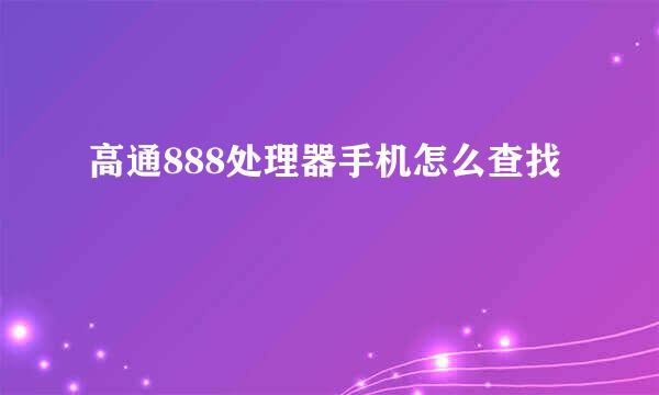 高通888处理器手机怎么查找