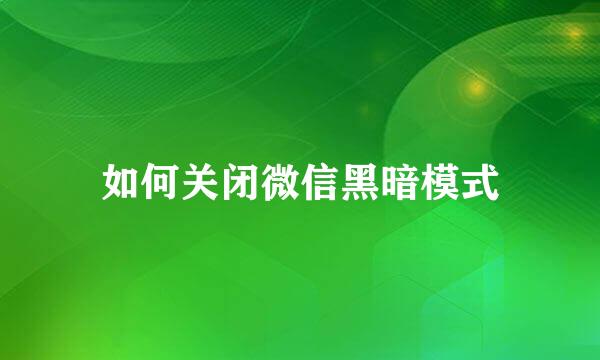 如何关闭微信黑暗模式