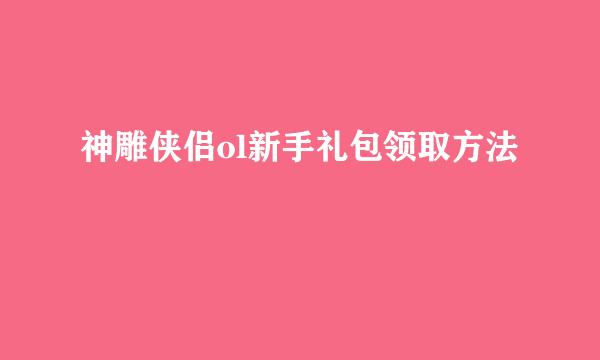 神雕侠侣ol新手礼包领取方法