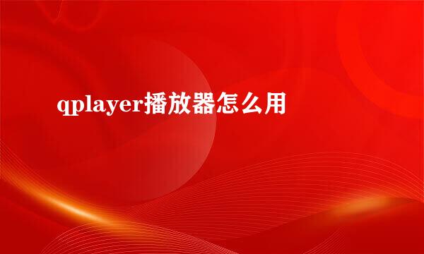 qplayer播放器怎么用