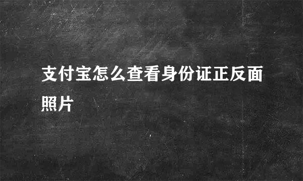 支付宝怎么查看身份证正反面照片