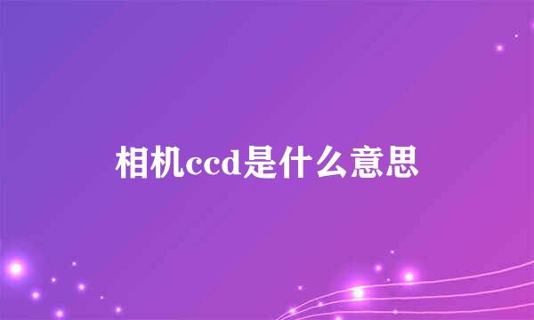 相机ccd是什么意思