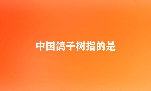 中国鸽子树指的是