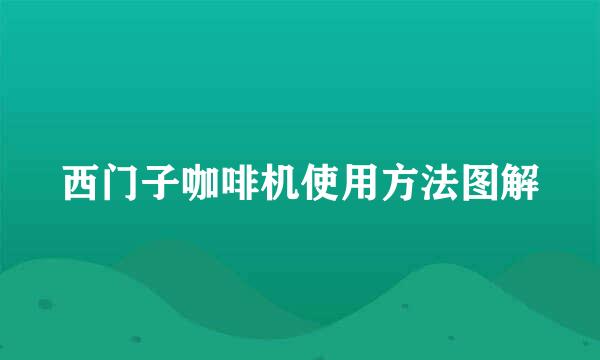 西门子咖啡机使用方法图解