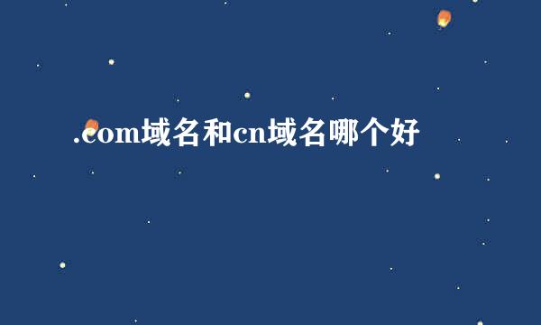 .com域名和cn域名哪个好